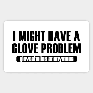 I Might Have a Glove Problem (black text) Sticker